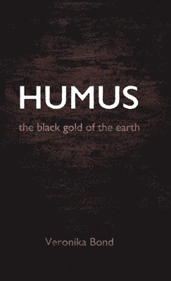 Veronika Bond - Humus: the black gold of the earth, Inbunden. Tillgänglighet: Lägg i varukorg