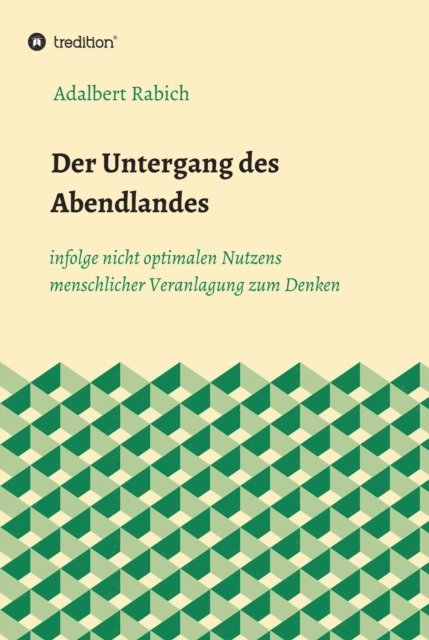 Adalbert Rabich - Der Untergang des Abendlandes infolge nicht optimalen Nutzens menschlicher Veranlagung zum Denken, E-bok