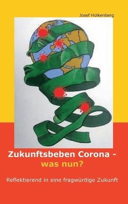 Josef Hülkenberg - Zukunftsbeben Corona - was nun?: Reflektierend in eine fragwürdige Zukunft, Inbunden