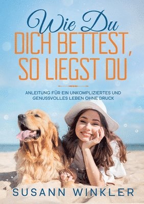 Susann Winkler - Wie Du Dich bettest, so liegst Du: Anleitung für ein unkompliziertes und genussvolles Leben ohne Druck, Häftad
