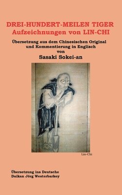 Sokei-An Shigetsu Sasaki - DREI-HUNDERT-MEILEN TIGER Aufzeichnungen von LIN-CHI: Übersetzung aus dem Chinesischen Original und Kommentierung in Englisch von Sasakai Sokei-an, Inbunden