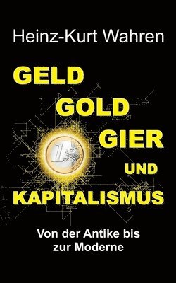 Heinz-Kurt Wahren - Geld, Gold, Gier Und Kapitalismus: Von der Antike bis zur Moderne - Eine kultur- bzw. sozialhistorische Betrachtung, Häftad