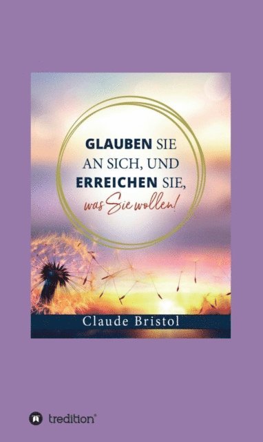 Claude Bristol - Glauben Sie an sich, und erreichen Sie, was Sie wollen, E-bok