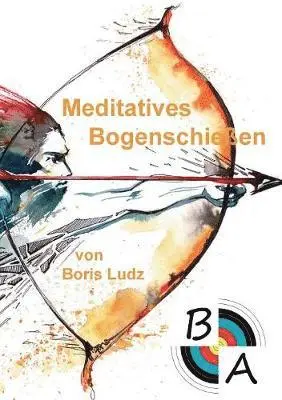 Boris Ludz - Meditatives Bogenschießen, Häftad. Tillgänglighet: Lägg i varukorg
