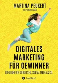 Digitales Marketing für Gewinner: Erfolgreich durch SEO, Social Media & Co.