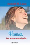 Humor ist, wenn man lacht: Phantasie- und humorvolle Kurzgeschichten zum Schmunzeln