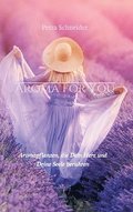 Aroma for You: Aromapflanzen, die Dein Herz und Deine Seele ber�hren