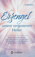 Erzengel - unsere vergessenen Helfer: Engel sind immer um uns und warten darauf, uns mit ihren Botschaften in ein erfolgreiches Leben f�hren zu k�nnen