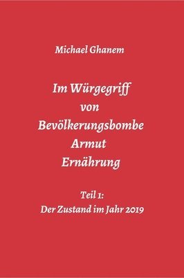 Michael Ghanem - Im Würgegriff von Bevölkerungsbombe - Armut - Ernährung: Teil 1: Der Zustand im Jahr 2019, Inbunden