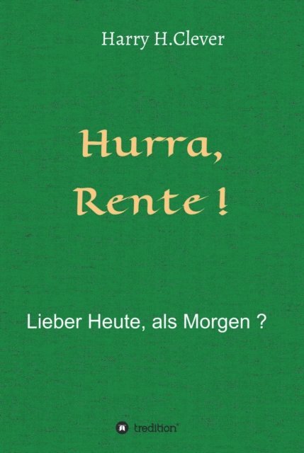 Harry H.Clever - Hurra  Rente !  Lieber Heute, als Morgen !, E-bok