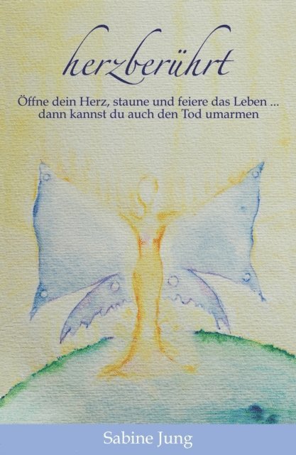 Sabine Jung - herzberührt - Öffne dein Herz, staune und feiere das Leben … dann kannst du auch den Tod umarmen, E-bok