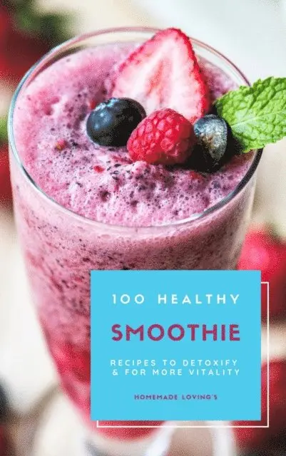 HOMEMADE LOVING'S, HOMEMADE LOVING'S - 100 Healthy Smoothie Recipes To Detoxify And For More Vitality (Diet Smoothie Guide For Weight Loss And Feeling Great In Your Body), E-bok. Tillgänglighet: Lägg i varukorg