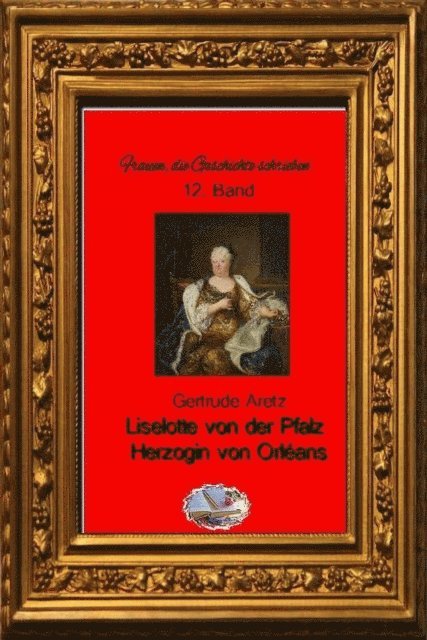 Gertrude Aretz - Liselotte von der Pfalz (Bebildert), E-bok