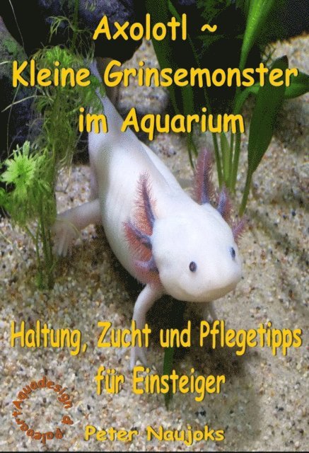 Peter Naujoks - Axolotl ~ Kleine Grinsemonster im Aquarium, E-bok. Tillgänglighet: Lägg i varukorg
