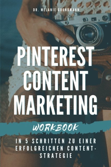Melanie Grundmann - Pinterest Content Marketing Workbook. In 5 Schritten zu einer erfolgreichen Content-Strategie, E-bok
