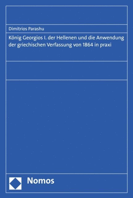Dimitrios Parashu - König Georgios I. der Hellenen und die Anwendung der griechischen Verfassung von 1864 in praxi, E-bok