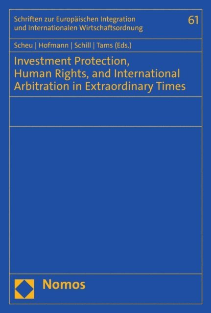 Christian J. Tams, Stephan W. Schill, Rainer Hofmann, Julian Scheu - Investment Protection, Human Rights, and International Arbitration in Extraordinary Times, E-bok