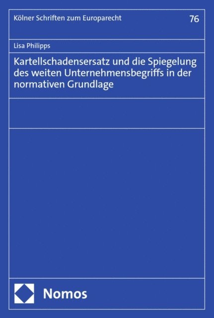 Lisa Philipps - Kartellschadensersatz und die Spiegelung des weiten Unternehmensbegriffs in der normativen Grundlage, E-bok