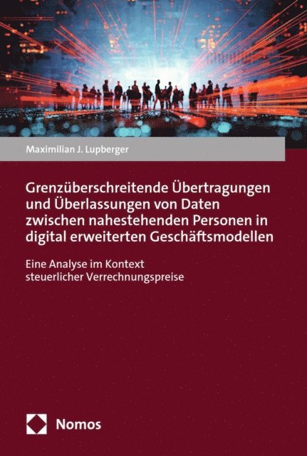 Maximilian J. Lupberger - Grenzüberschreitende Übertragungen und Überlassungen von Daten zwischen nahestehenden Personen in digital erweiterten Geschäftsmodellen, E-bok