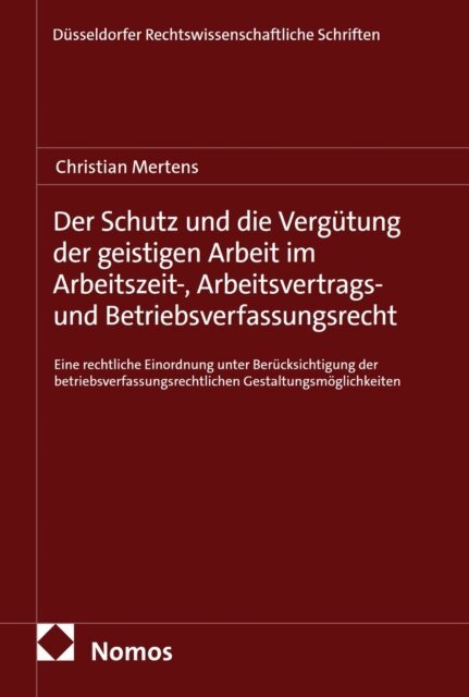 Christian Mertens - Der Schutz und die Vergutung der geistigen Arbeit im Arbeitszeit-, Arbeitsvertrags- und Betriebsverfassungsrecht, E-bok