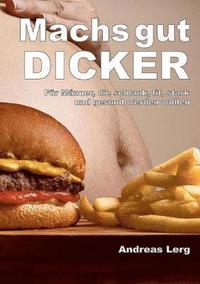 Machs gut Dicker - F�r M�nner, die schlank, fit, stark und gesund werden wollen