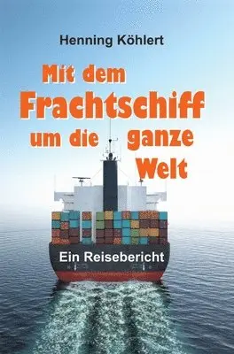 Henning Köhlert - Mit dem Frachtschiff um die ganze Welt: Reisebericht, Inbunden. Tillgänglighet: Lägg i varukorg