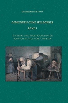 Bischof Konrad Martin - Gemeinden ohne Seelsorger, Band I: Ein Lehr- und Trostbüchlein für römisch-katholische Christen, Inbunden