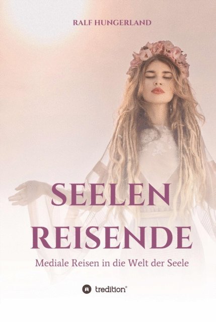 Ralf Hungerland - Seelenreisende - Mediale Reisen in die Welt der Seele, E-bok