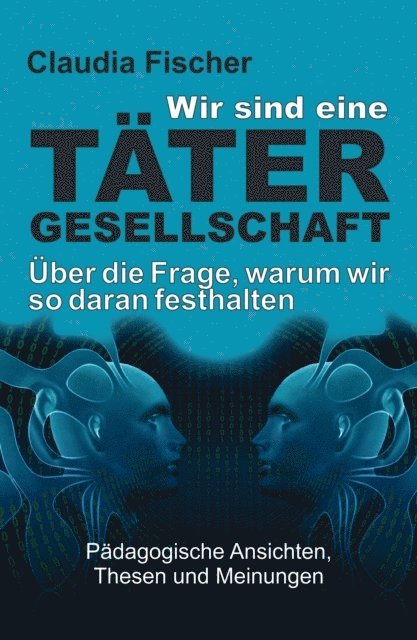Claudia Fischer - Wir sind eine Tätergesellschaft … und warum wir so daran festhalten!, E-bok