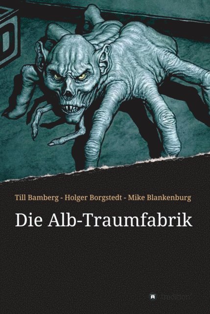 Mike Blankenburg, Holger Borgstedt, Till Bamberg, Mike Blankenburg, Holger Borgstedt, Till Bamberg - Die Alb-Traumfabrik, E-bok