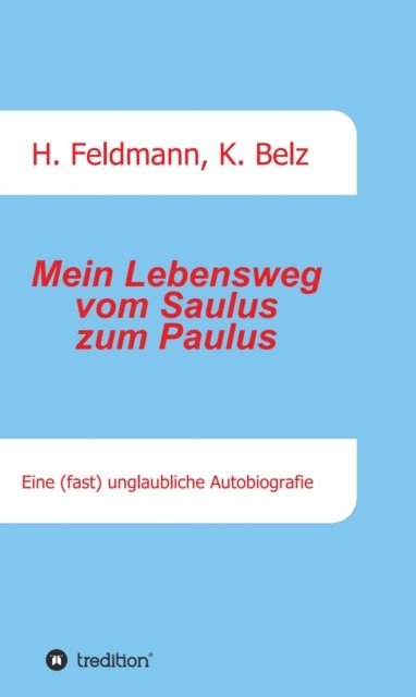 Klaus Belz, Helmut Feldmann, Helmut Feldmann - Mein Lebensweg vom Saulus zum Paulus, E-bok