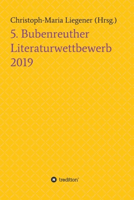 Helene Etmina, Michael Hetzner, Mona Ullrich, Thomas Krotz, Milena Tebiri, Marvin Juchtern, Christoph-Maria Liegener, Dr. Dr. Christoph-Maria Liegener - 5. Bubenreuther Literaturwettbewerb, E-bok