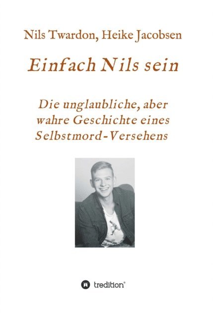 Nils Twardon, Heike Jacobsen - Einfach Nils sein. Die unglaubliche, aber wahre Geschichte eines Selbstmord-Versehens, E-bok