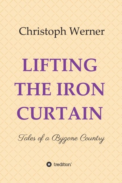 Christoph Werner - LIFTING THE IRON CURTAIN, E-bok