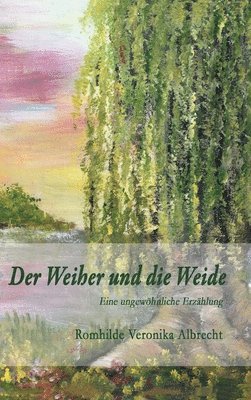 Romhilde Veronika Albrecht - Der Weiher und die Weide: Eine ungewöhnliche Erzählung, Inbunden. Tillgänglighet: Lägg i varukorg