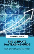 Ultimate Daytrading Guide: Invest Intelligently Step by Step And Earn Money With Stocks, CFD & Forex
