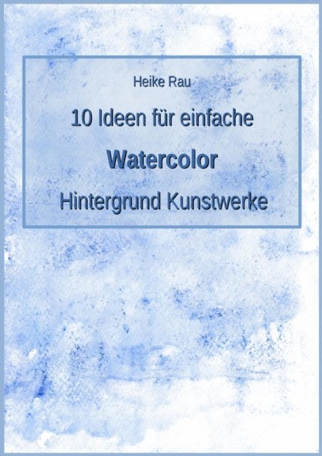 Heike Rau - 10 Ideen für einfache Watercolor Hintergrund Kunstwerke, E-bok. Tillgänglighet: Lägg i varukorg