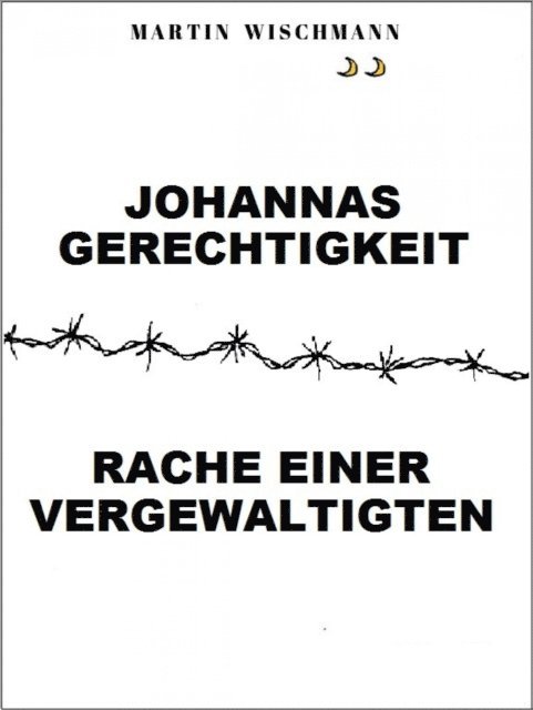 Martin Wischmann - Johannas Gerechtigkeit (Rache einer Vergewaltigten), E-bok