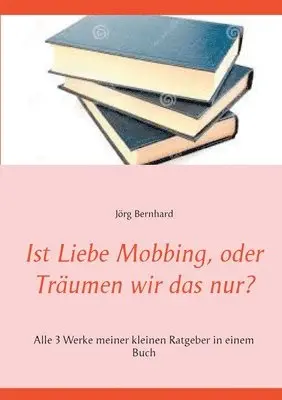 Jörg Bernhard - Ist Liebe Mobbing, oder Träumen wir das nur?, Häftad. Tillgänglighet: Lägg i varukorg