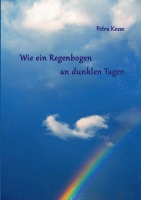 Wie ein Regenbogen an dunklen Tagen