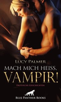 Mach mich heiÿ, Vampir! Erotische Geschichten