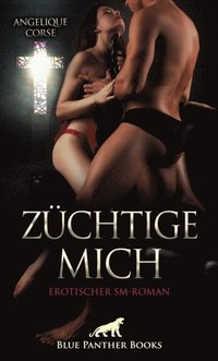ZÃ¼chtige mich ; Erotischer SM-Roman