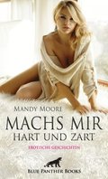 Machs mir hart und zart ; Erotische Geschichten