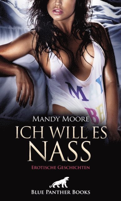Sophie Jackman, Simona Wiles, Rose Garver, Louise Carrara, Josie Richwood, Cole Roberts, Mandy Moore - Ich will es nass | 9 geile erotische Geschichten, E-bok