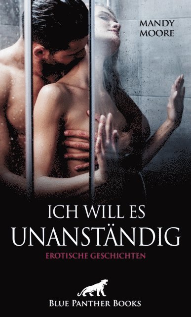 Simona Wiles, Ms. Selma, Louise Carrara, Josie Richwood, Holly Rose, Mandy Moore - Ich will es unanständig | Erotische Geschichten, E-bok
