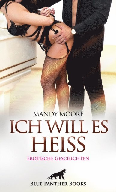 Sophie Jackman, Sarah Bradley, Lucy Eva Gonzalez, Kimberly MacBride, Josie Richwood, Jazmine Galasso, Holly Rose, Mandy Moore - Ich will es heiß | Erotische Geschichten, E-bok