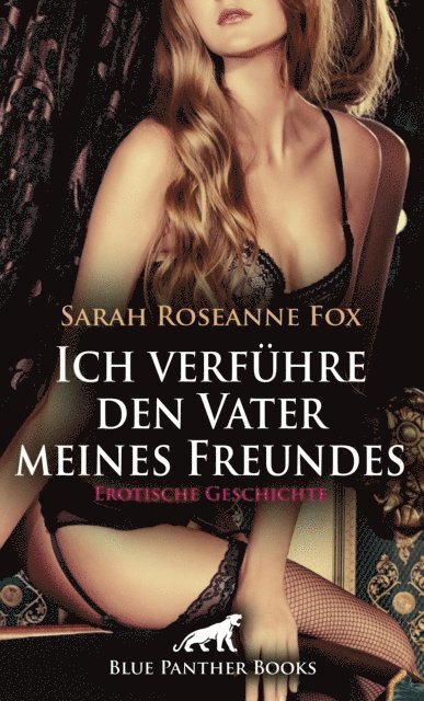 Sarah Roseanne Fox - Ich verführe den Vater meines Freundes | Erotische Geschichte, E-bok