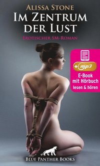 Im Zentrum der Lust ; Erotik SM-Audio Story ; Erotisches SM-HÃ¶rbuch