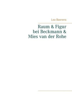 Lea Baerens - Raum und Figur bei Beckmann und Mies van der Rohe, Häftad