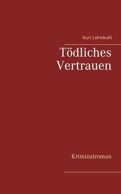Kurt Lehmkuhl - Tödliches Vertrauen, Häftad